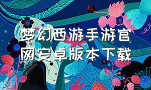 梦幻西游手游官网安卓版本下载