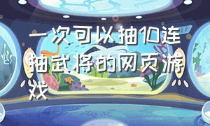 一次可以抽10连抽武将的网页游戏