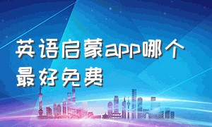 英语启蒙app哪个最好免费