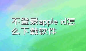 不登录apple id怎么下载软件