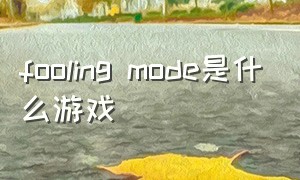 fooling mode是什么游戏