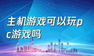 主机游戏可以玩pc游戏吗