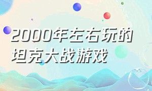 2000年左右玩的坦克大战游戏