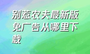 别惹农夫最新版免广告从哪里下载