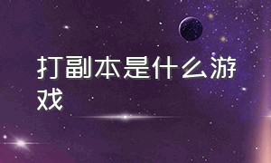 打副本是什么游戏（有没有不需要打副本的游戏）