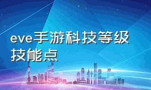 eve手游科技等级 技能点