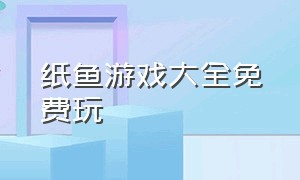 纸鱼游戏大全免费玩