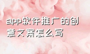 app软件推广的创意文案怎么写