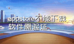 appstore不能下载软件需验证