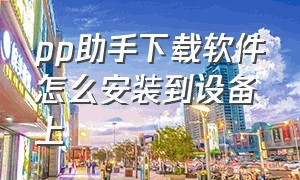 pp助手下载软件怎么安装到设备上