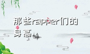 那些rapper们的身高（rapper身高有一米八以上的吗）