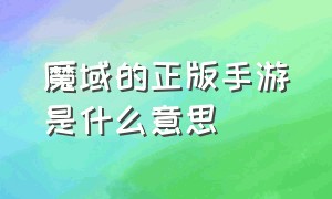 魔域的正版手游是什么意思