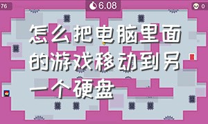 怎么把电脑里面的游戏移动到另一个硬盘（可以把电脑游戏移动到别的硬盘吗）