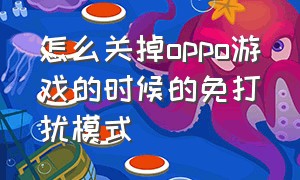 怎么关掉oppo游戏的时候的免打扰模式