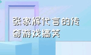 张家辉代言的传奇游戏搞笑