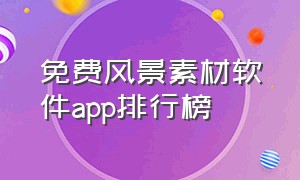 免费风景素材软件app排行榜