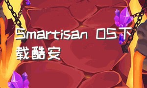 Smartisan OS下载酷安（酷安下载安卓）