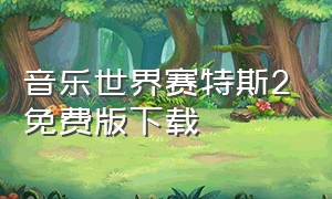 音乐世界赛特斯2免费版下载