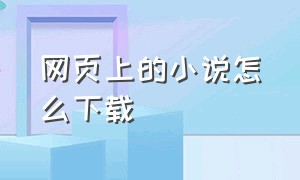 网页上的小说怎么下载（怎么下载缓存网页上的小说）