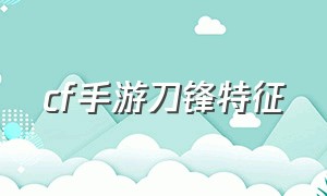 cf手游刀锋特征