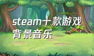 steam十款游戏背景音乐