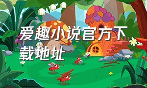 爱趣小说官方下载地址