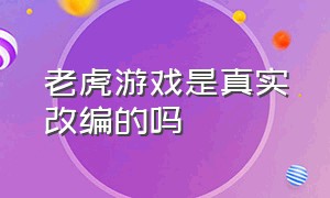 老虎游戏是真实改编的吗