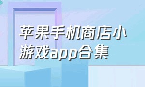 苹果手机商店小游戏app合集