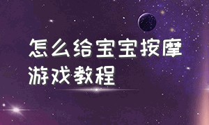 怎么给宝宝按摩游戏教程（给宝宝做按摩游戏）