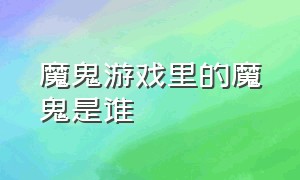 魔鬼游戏里的魔鬼是谁