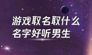 游戏取名取什么名字好听男生