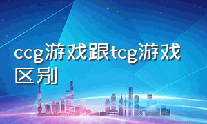 ccg游戏跟tcg游戏区别