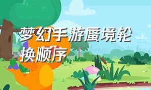 梦幻手游蜃境轮换顺序