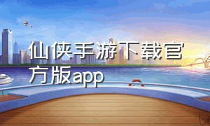 仙侠手游下载官方版app（仙侠手游下载app排行榜前十名）