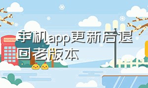 手机app更新后退回老版本（更新过以后的app怎么退回上个版本）