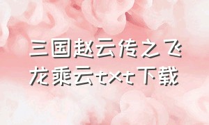 三国赵云传之飞龙乘云txt下载