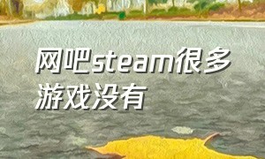 网吧steam很多游戏没有