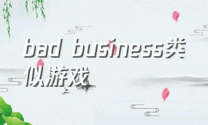 bad business类似游戏（fashionbusiness游戏怎么汉化）