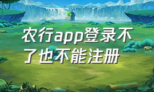 农行app登录不了也不能注册