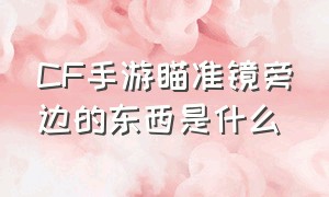 CF手游瞄准镜旁边的东西是什么（cf手游免费领8888钻石的激活码）