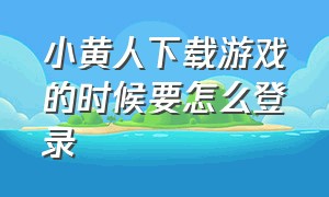 小黄人下载游戏的时候要怎么登录