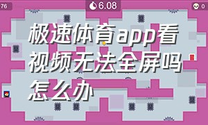 极速体育app看视频无法全屏吗怎么办