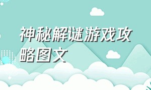 神秘解谜游戏攻略图文（解谜游戏恐怖地图攻略大全）