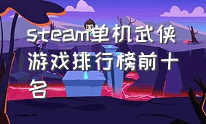 steam单机武侠游戏排行榜前十名
