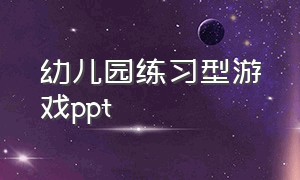 幼儿园练习型游戏ppt