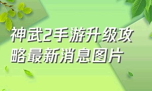 神武2手游升级攻略最新消息图片（神武2手游新区完整攻略）