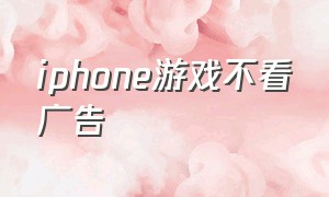 iphone游戏不看广告