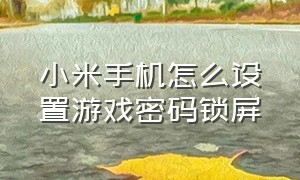 小米手机怎么设置游戏密码锁屏