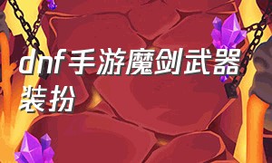 dnf手游魔剑武器装扮