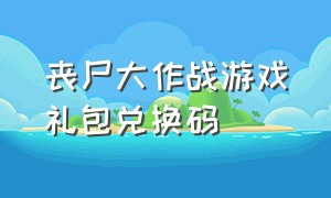 丧尸大作战游戏礼包兑换码